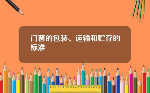 门窗的包装、运输和贮存的标准