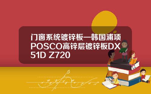 门窗系统镀锌板—韩国浦项POSCO高锌层镀锌板DX51D+Z720