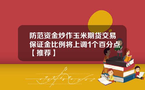防范资金炒作玉米期货交易保证金比例将上调1个百分点【推荐】