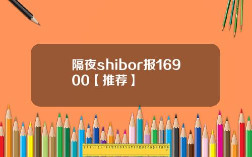 隔夜shibor报16900【推荐】