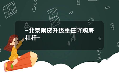 -北京限贷升级重在降购房杠杆-