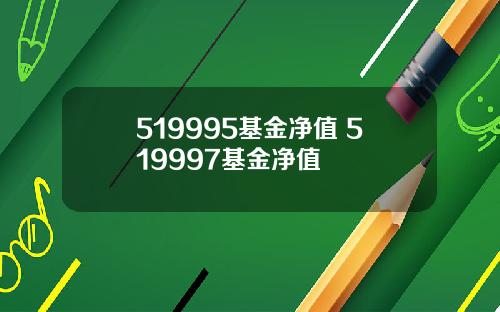 519995基金净值 519997基金净值