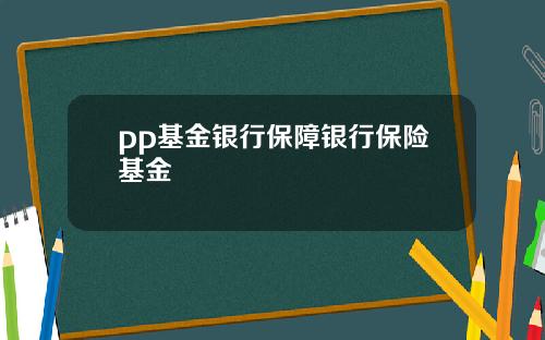 pp基金银行保障银行保险基金