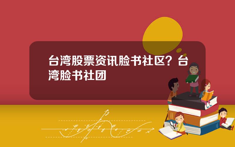 台湾股票资讯脸书社区？台湾脸书社团