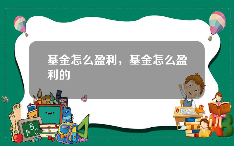 基金怎么盈利，基金怎么盈利的