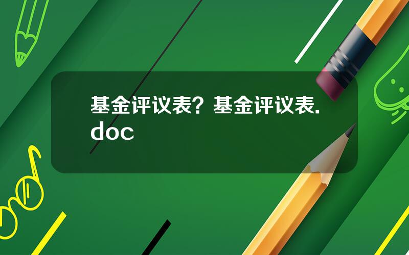 基金评议表？基金评议表.doc