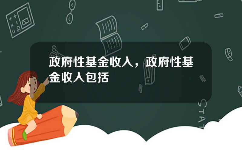 政府性基金收入，政府性基金收入包括