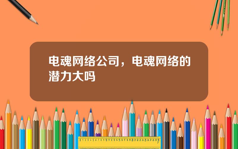 电魂网络公司，电魂网络的潜力大吗