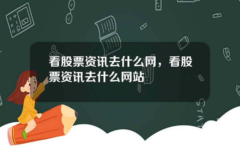 看股票资讯去什么网，看股票资讯去什么网站