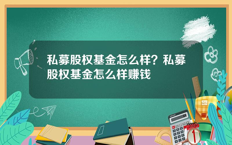 私募股权基金怎么样？私募股权基金怎么样赚钱
