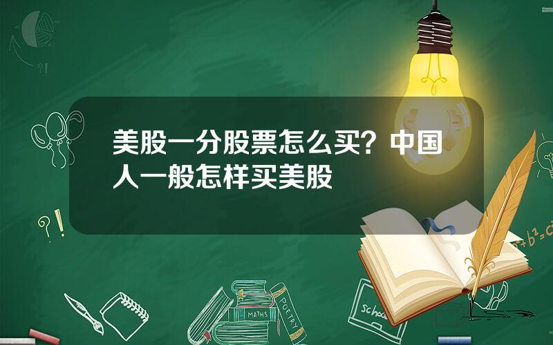 美股一分股票怎么买？中国人一般怎样买美股