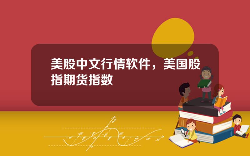 美股中文行情软件，美国股指期货指数