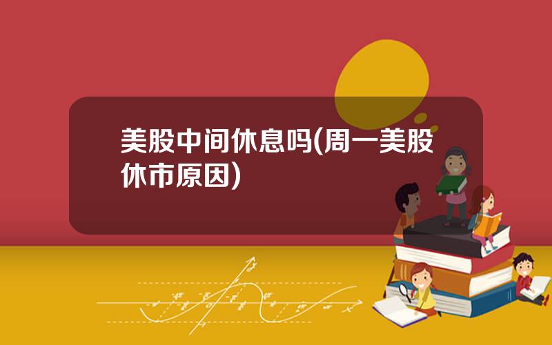美股中间休息吗(周一美股休市原因)