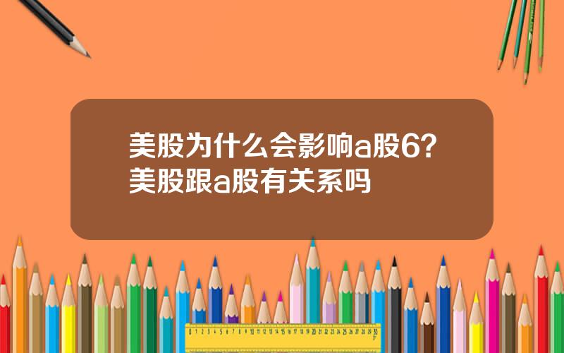 美股为什么会影响a股6？美股跟a股有关系吗
