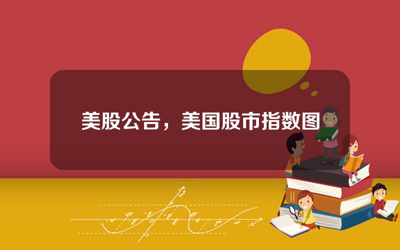 美股公告，美国股市指数图