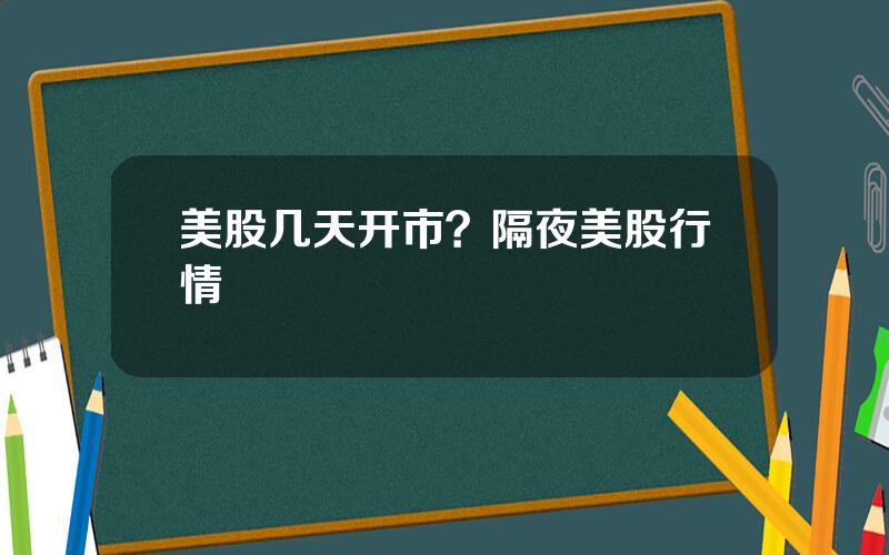 美股几天开市？隔夜美股行情