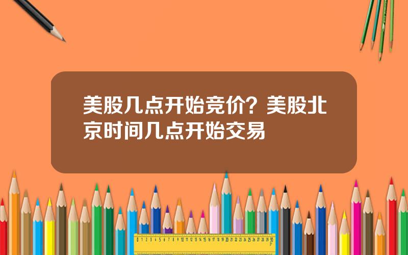 美股几点开始竞价？美股北京时间几点开始交易