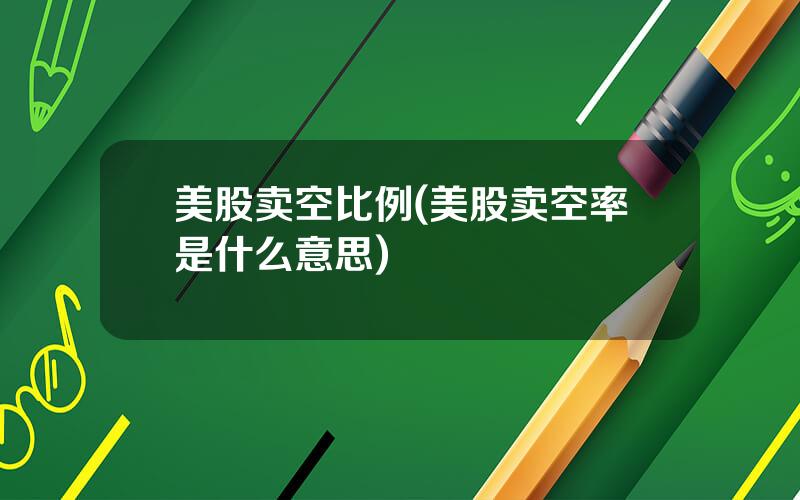 美股卖空比例(美股卖空率是什么意思)