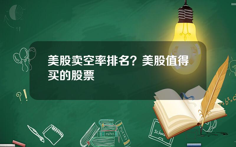 美股卖空率排名？美股值得买的股票