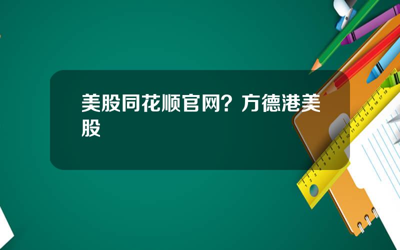 美股同花顺官网？方德港美股