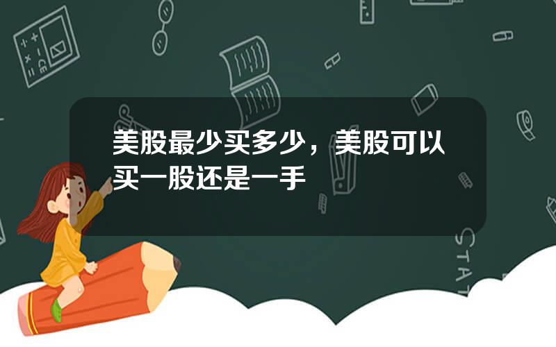 美股最少买多少，美股可以买一股还是一手