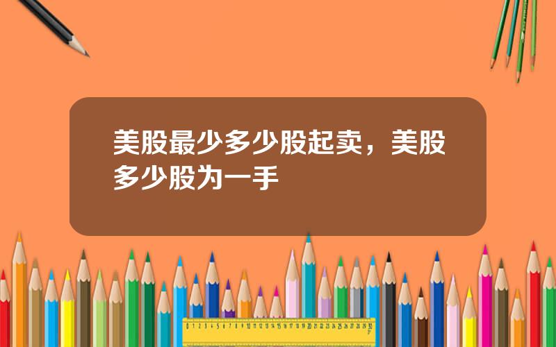 美股最少多少股起卖，美股多少股为一手