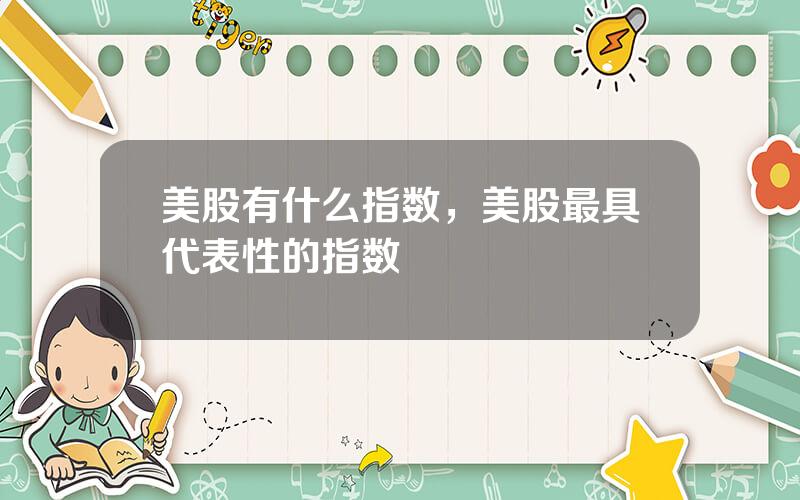 美股有什么指数，美股最具代表性的指数