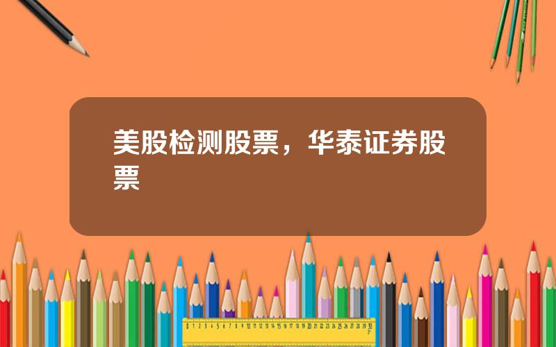 美股检测股票，华泰证券股票
