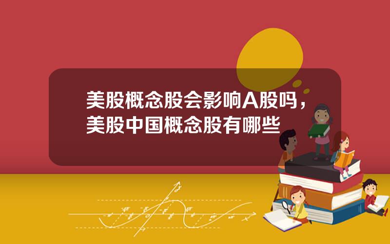 美股概念股会影响A股吗，美股中国概念股有哪些