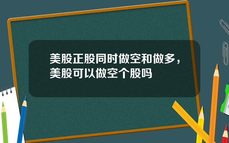 美股正股同时做空和做多，美股可以做空个股吗