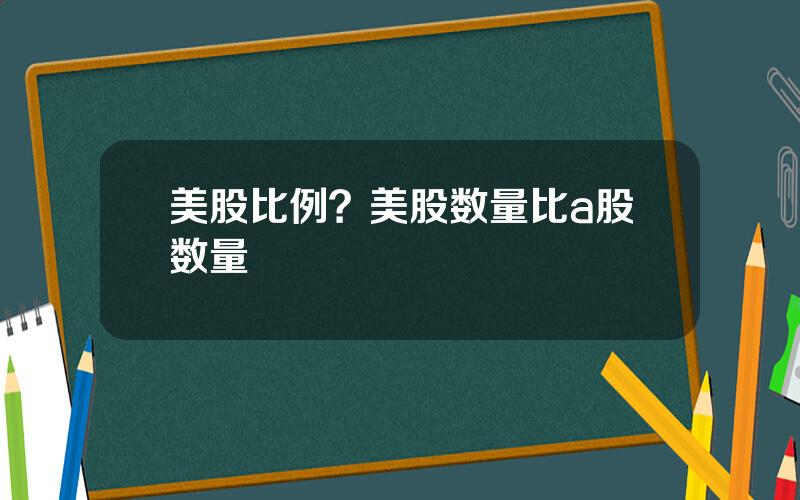 美股比例？美股数量比a股数量
