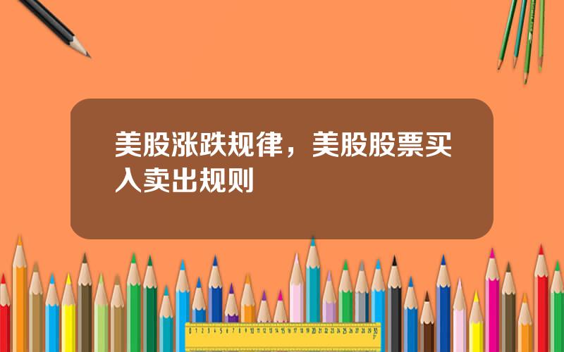 美股涨跌规律，美股股票买入卖出规则