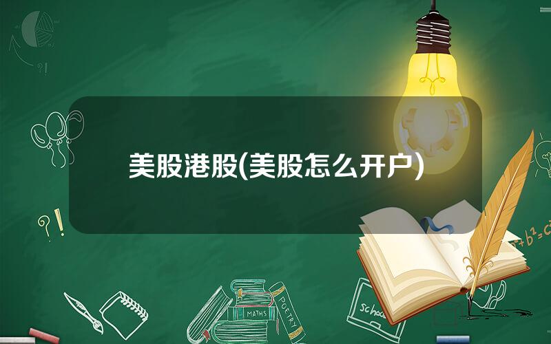 美股港股(美股怎么开户)