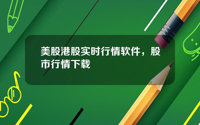 美股港股实时行情软件，股市行情下载