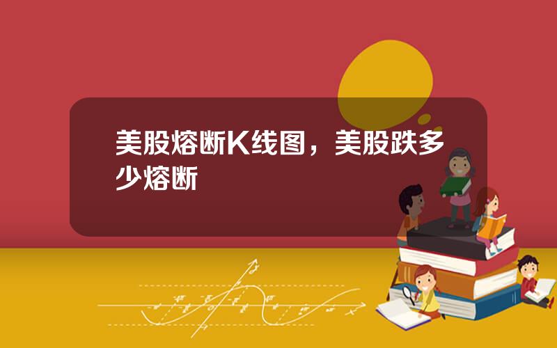 美股熔断K线图，美股跌多少熔断