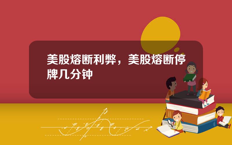 美股熔断利弊，美股熔断停牌几分钟