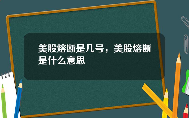 美股熔断是几号，美股熔断是什么意思