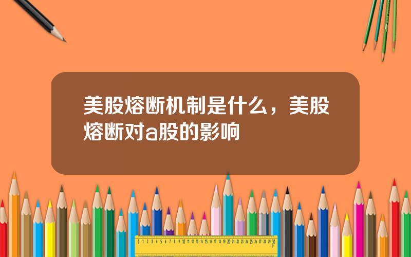 美股熔断机制是什么，美股熔断对a股的影响