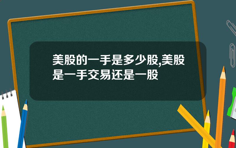美股的一手是多少股,美股是一手交易还是一股