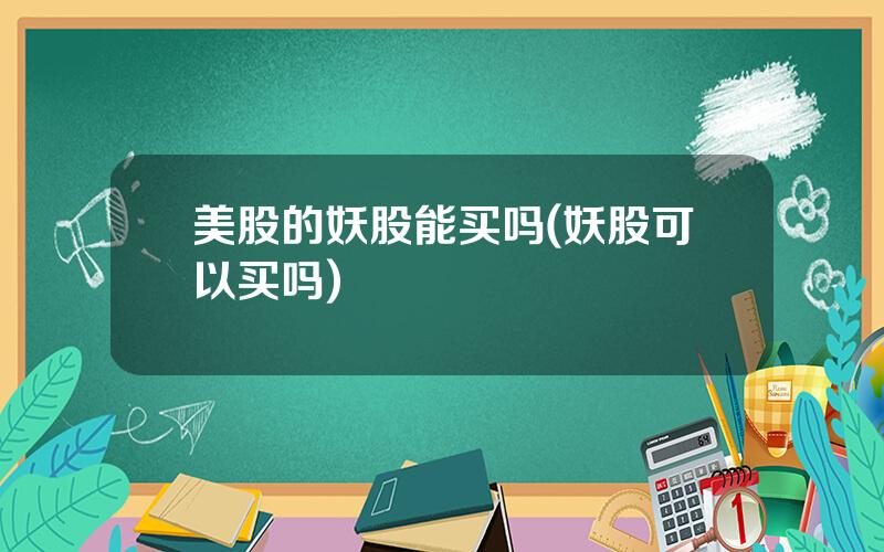 美股的妖股能买吗(妖股可以买吗)