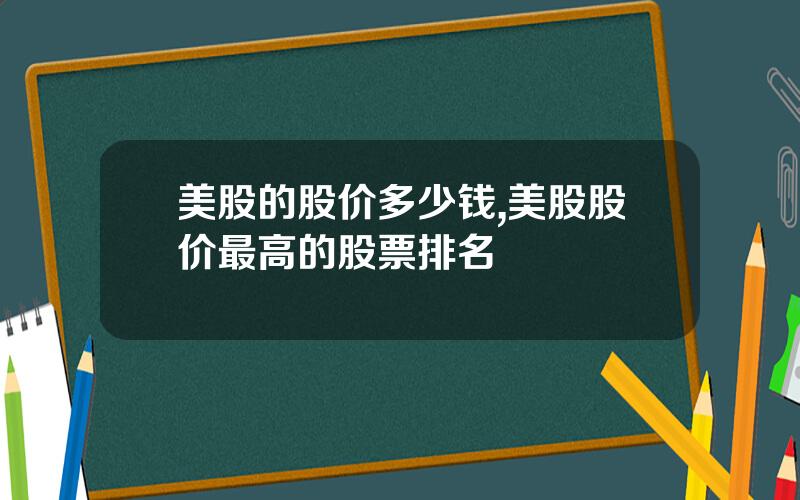 美股的股价多少钱,美股股价最高的股票排名