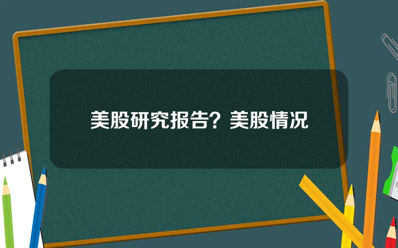 美股研究报告？美股情况