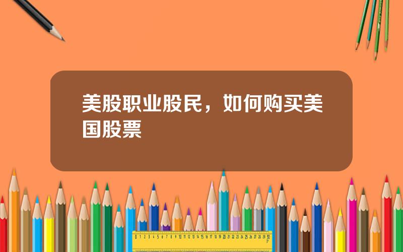 美股职业股民，如何购买美国股票