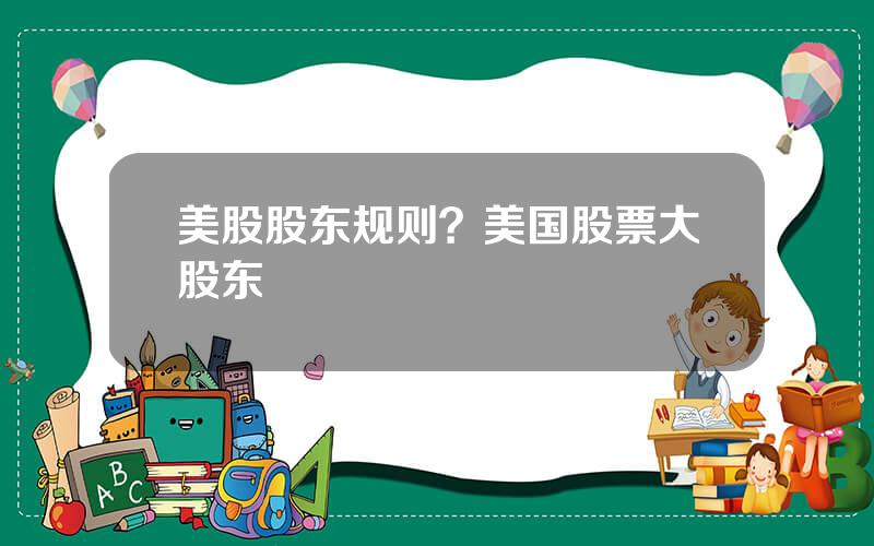 美股股东规则？美国股票大股东