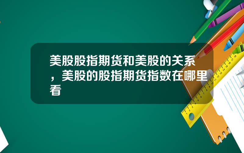 美股股指期货和美股的关系，美股的股指期货指数在哪里看