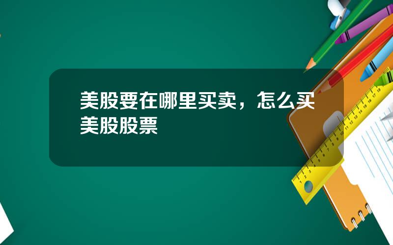 美股要在哪里买卖，怎么买美股股票