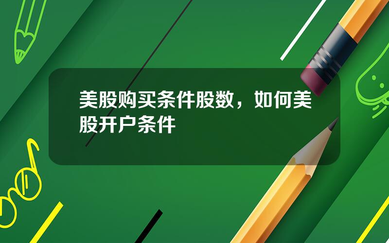 美股购买条件股数，如何美股开户条件