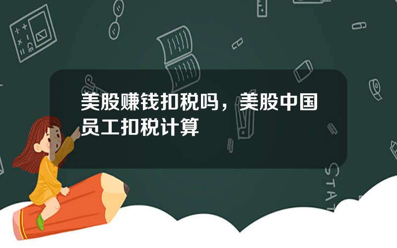 美股赚钱扣税吗，美股中国员工扣税计算