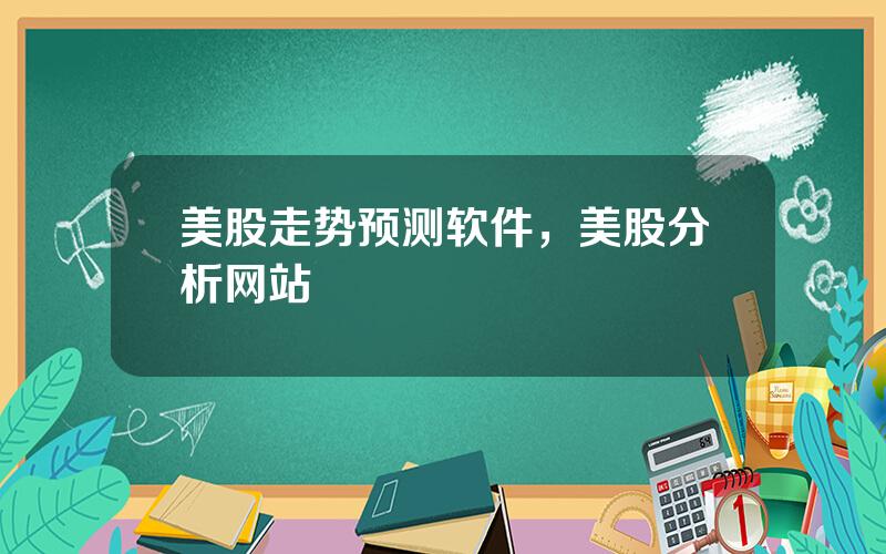 美股走势预测软件，美股分析网站