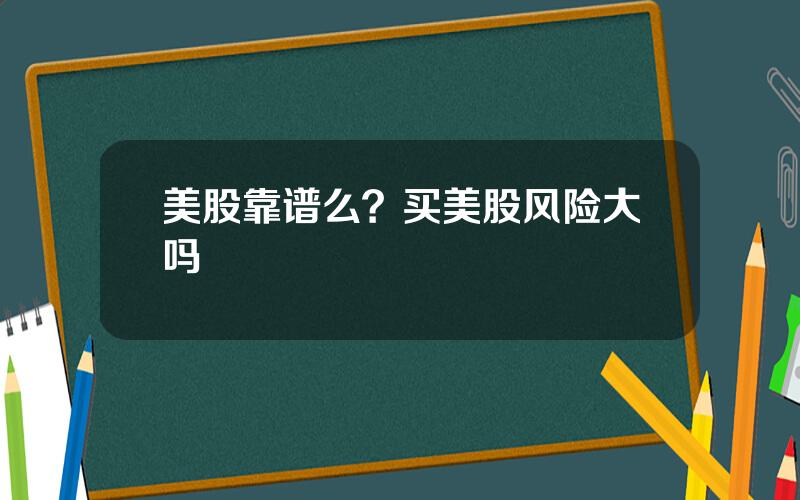 美股靠谱么？买美股风险大吗